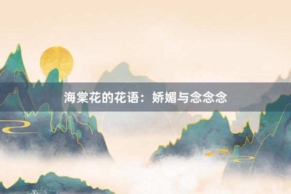 海棠花的花语：娇媚与念念念